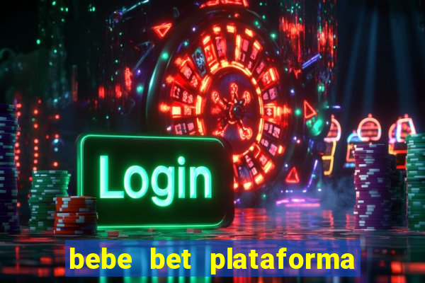 bebe bet plataforma de jogos